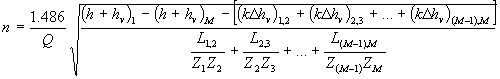 n = 1.486/Q * SQRT(((h + h_v)_1 - (h + h_v)_M - ((k*dh_v)_1,2 + (k*dh_v)_2,3 + ... + (k*dh_v)_(M-1),M)) / (L_1,2/(Z_1*Z_2) + L_2,3/(Z_2*Z_3) + ... + L_(M-1),M/(Z_(M-1)*Z_M)))